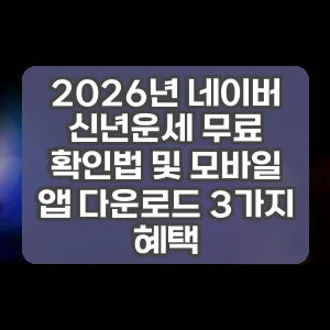 2026년 네이버 신년운세 무료 확인법 및 모바일 앱 다운로드 3가지 혜택