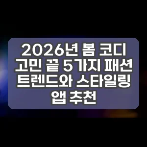 2026년 봄 코디 고민 끝 5가지 패션 트렌드와 스타일링 앱 추천