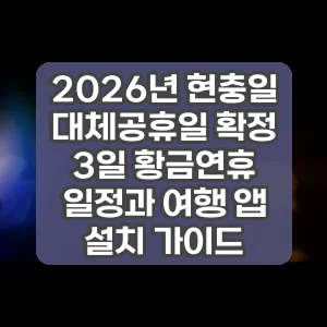 2026년 현충일 대체공휴일 확정 3일 황금연휴 일정과 여행 앱 설치 가이드