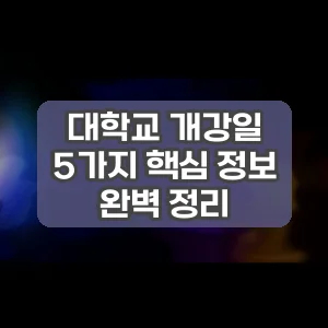 대학교 개강일 | 5가지 핵심 정보 완벽 정리