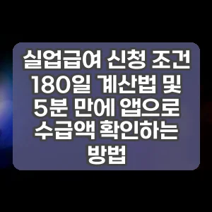 실업급여 신청 조건 180일 계산법 및 5분 만에 앱으로 수급액 확인하는 방법