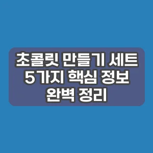 초콜릿 만들기 세트 | 5가지 핵심 정보 완벽 정리