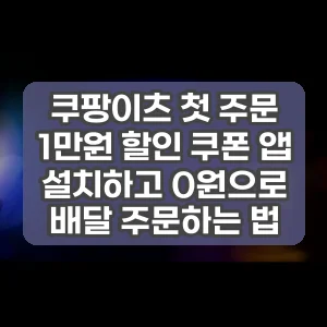 쿠팡이츠 첫 주문 1만원 할인 쿠폰 앱 설치하고 0원으로 배달 주문하는 법