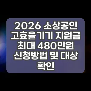 2026 소상공인 고효율기기 지원금 최대 480만원 신청방법 및 대상 확인