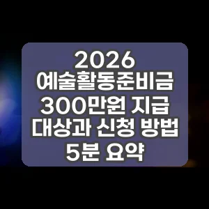 2026 예술활동준비금 300만원 지급 대상과 신청 방법 5분 요약