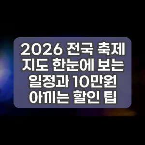 2026 전국 축제 지도 한눈에 보는 일정과 10만원 아끼는 할인 팁