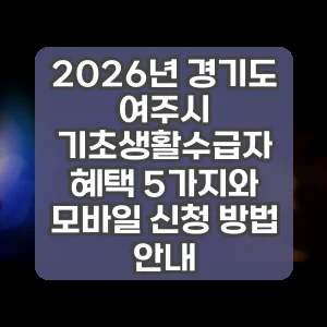 2026년 경기도 여주시 기초생활수급자 혜택 5가지와 모바일 신청 방법 안내