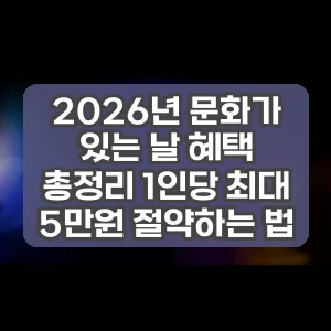2026년 문화가 있는 날 혜택 총정리 1인당 최대 5만원 절약하는 법