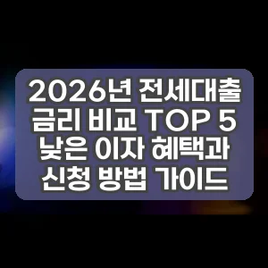 2026년 전세대출 금리 비교 TOP 5 낮은 이자 혜택과 신청 방법 가이드