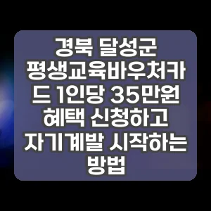 경북 달성군 평생교육바우처카드 1인당 35만원 혜택 신청하고 자기계발 시작하는 방법