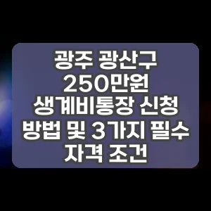 광주 광산구 250만원 생계비통장 신청 방법 및 3가지 필수 자격 조건