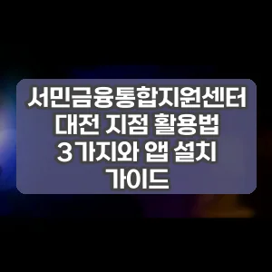 서민금융통합지원센터 대전 지점 활용법 3가지와 앱 설치 가이드