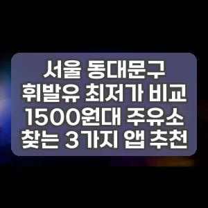 서울 동대문구 휘발유 최저가 비교 1500원대 주유소 찾는 3가지 앱 추천