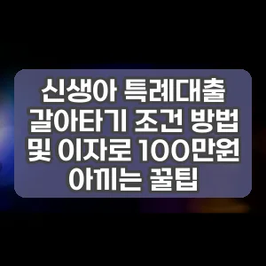 신생아 특례대출 갈아타기 조건 방법 및 이자로 100만원 아끼는 꿀팁