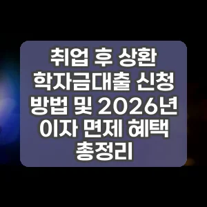 취업 후 상환 학자금대출 신청 방법 및 2026년 이자 면제 혜택 총정리